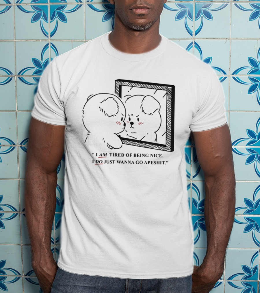 I Am Tired Of Being Nice I Do Just Wanna Go Apeshit Bear Looking In Mirror T-Shirt