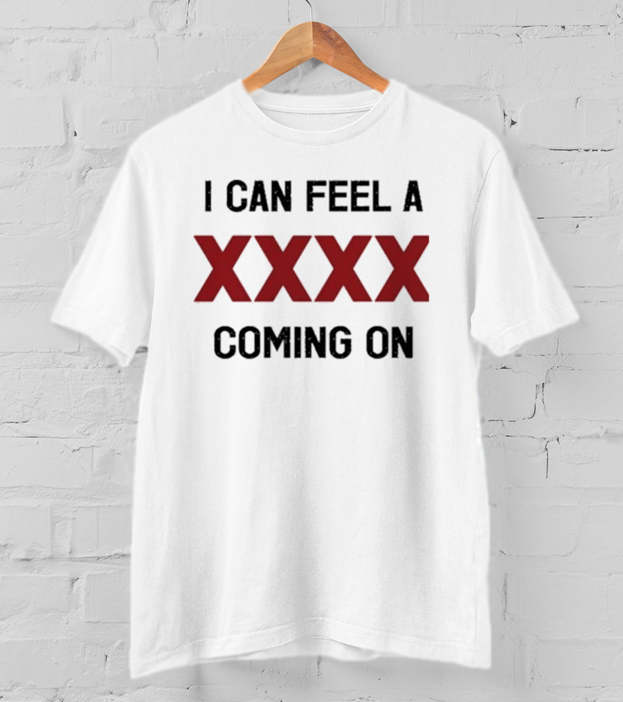 I Can Feel A XXXX Coming On 2025 Trendy T-Shirt