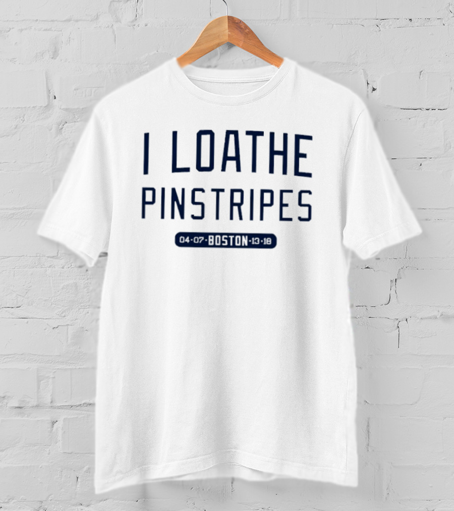 I Loathe Pinstripes Boston Red Sox Fan T-Shirt