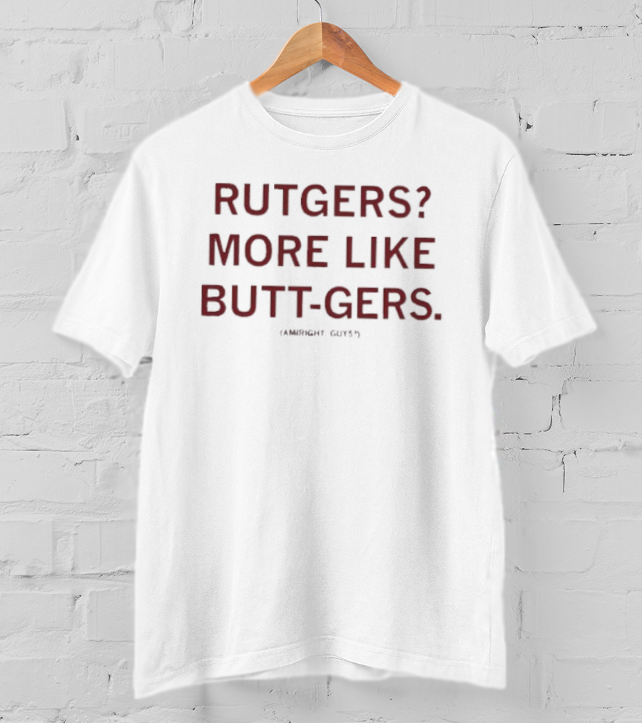 Rutgers More Like Butt Gers Am I Amiright Guys Humor T-Shirt