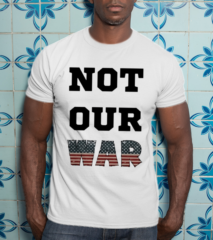 Not Our War USA Flag Stars And Stripes T-Shirt