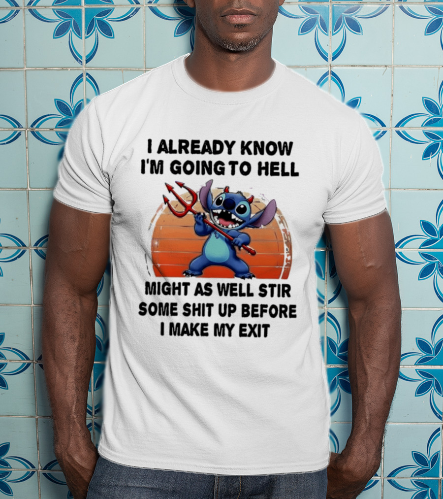 Stitch I Already Know I'm Going To Hell Might As Well Stir Some Shit Up Before I Make My Exit Devil Fork T-Shirt