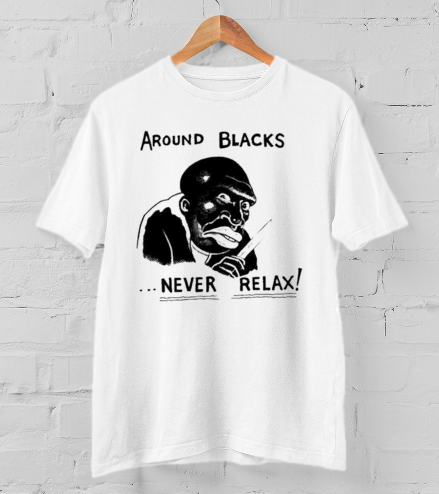 Original Around Blacks Never Relax Black Man T-Shirt