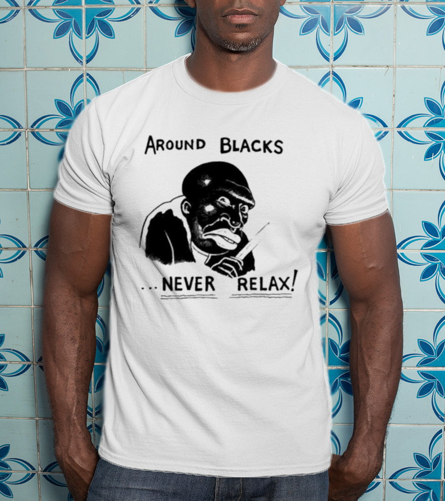 Original Around Blacks Never Relax Black Man T-Shirt