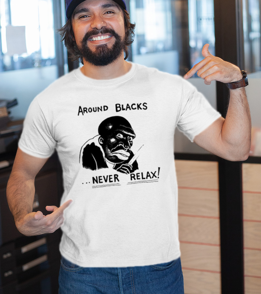 Original Around Blacks Never Relax Black Man T-Shirt