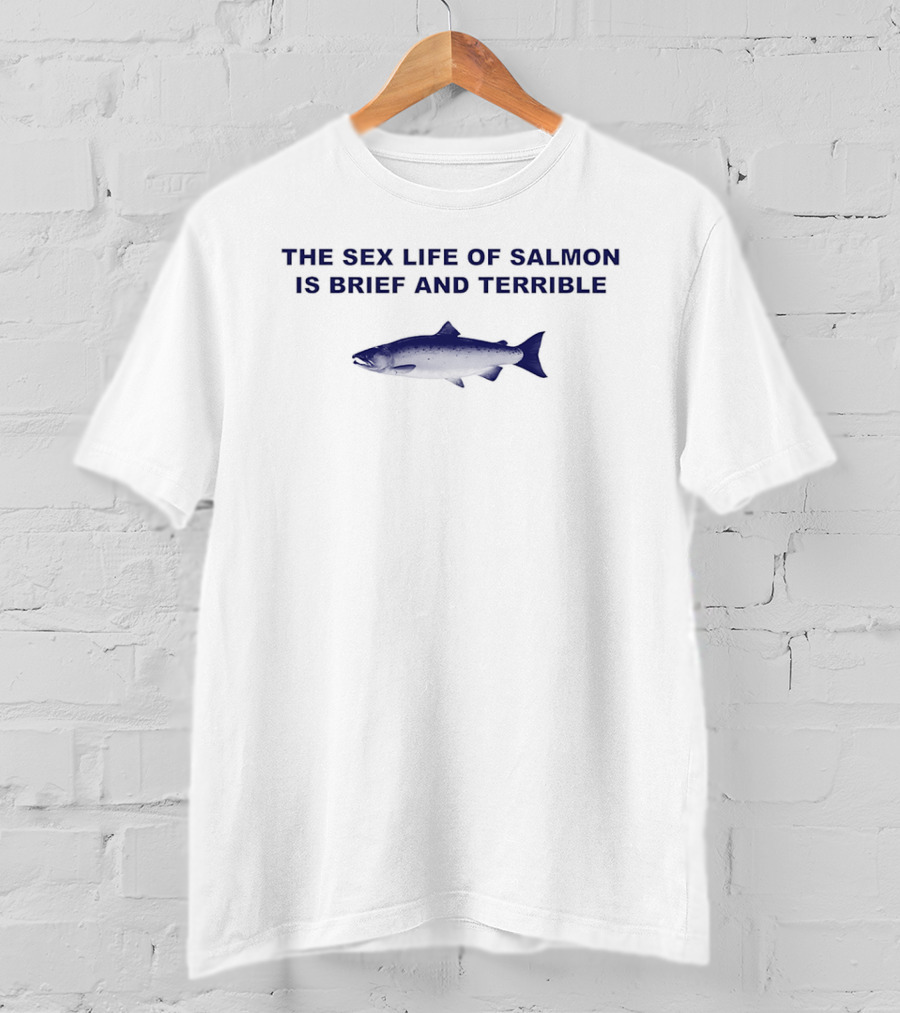The Sex Life Of Salmon Is Brief And Terrible Humor Fish T-Shirt