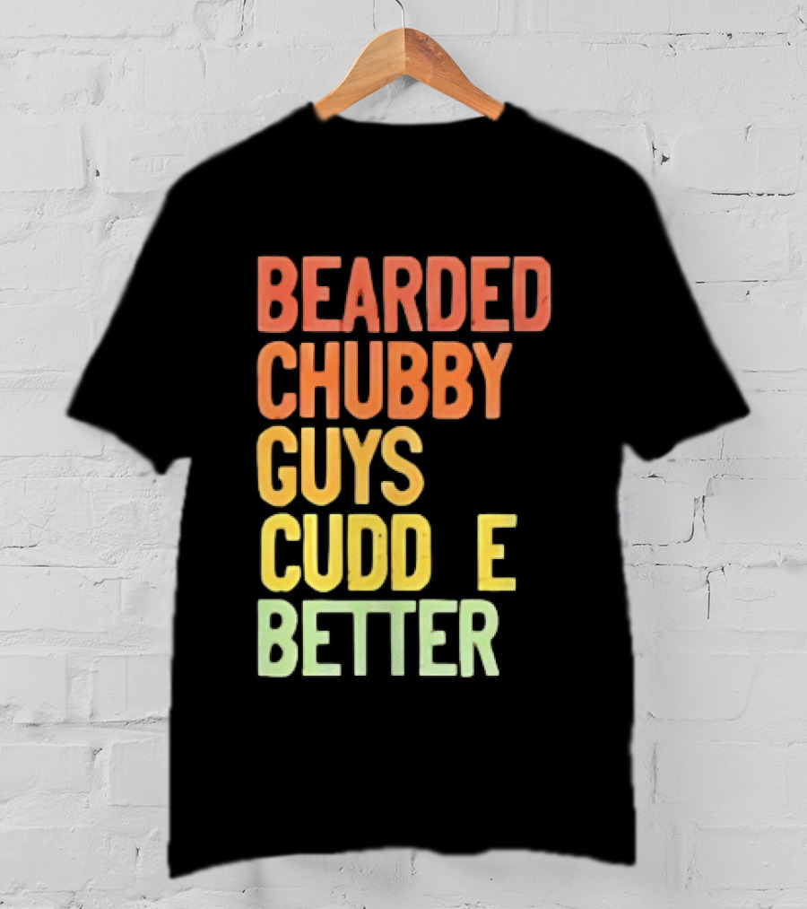 Bearded Chubby Guys Cuddle Better Beard Lover T-Shirt