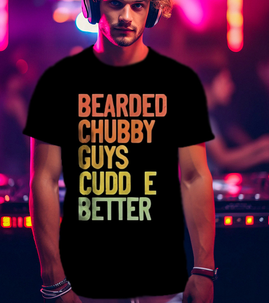Bearded Chubby Guys Cuddle Better Beard Lover T-Shirt