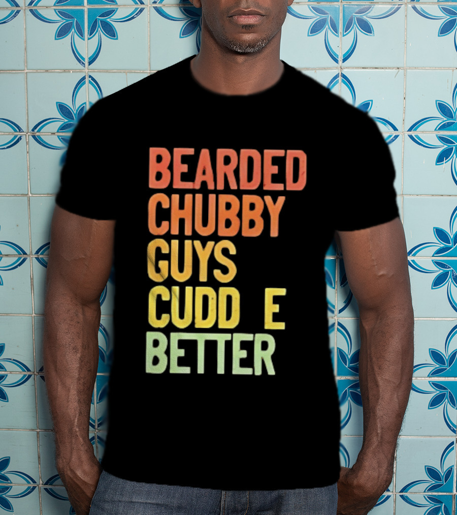 Bearded Chubby Guys Cuddle Better Beard Lover T-Shirt