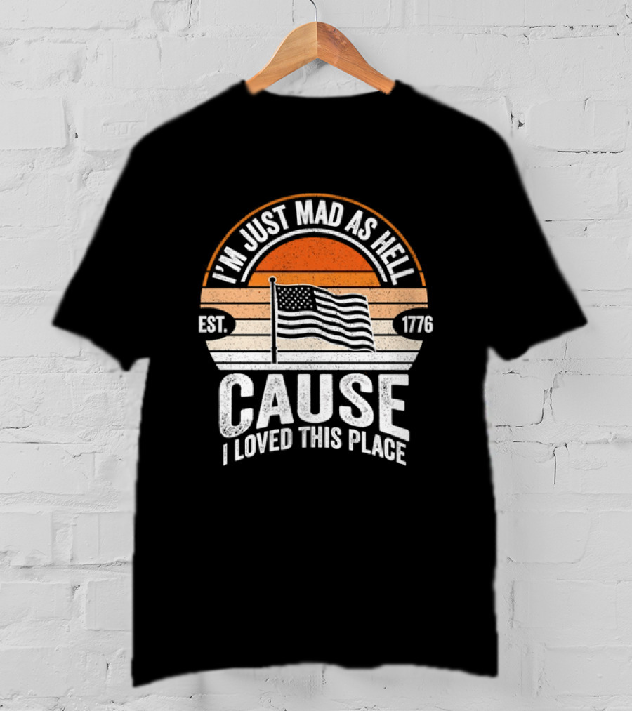I'm Just Mad As Hell Cause I Loved This Place 1776 American Flag Vintage Sunset T-Shirt