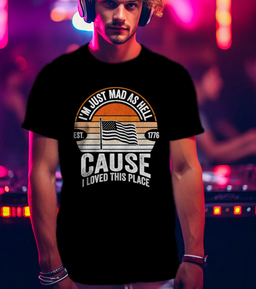 I'm Just Mad As Hell Cause I Loved This Place 1776 American Flag Vintage Sunset T-Shirt