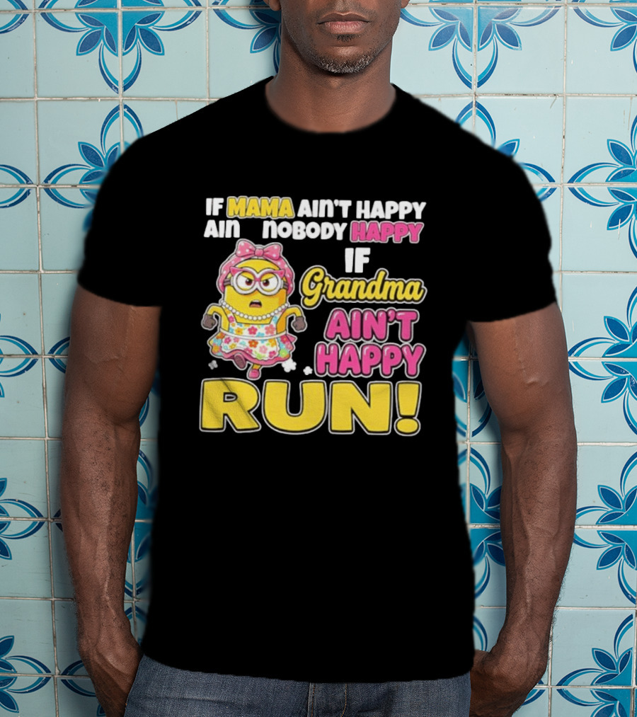If Mama Ain't Happy Ain't Nobody Happy If Grandma Ain't Happy Run Minion Floral Dress T-Shirt