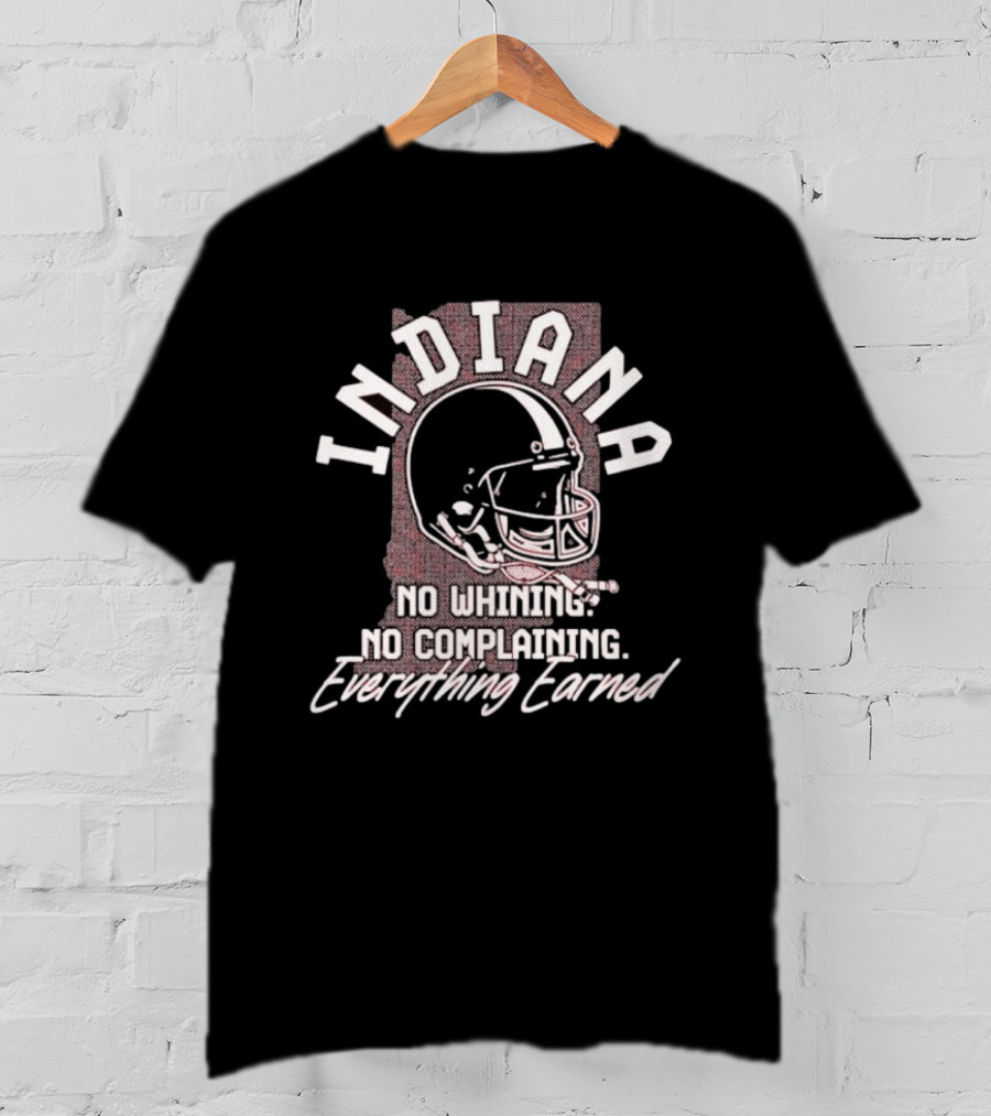Indiana Hoosiers Football No Whining No Complaining Everything Earned Helmet T-Shirt