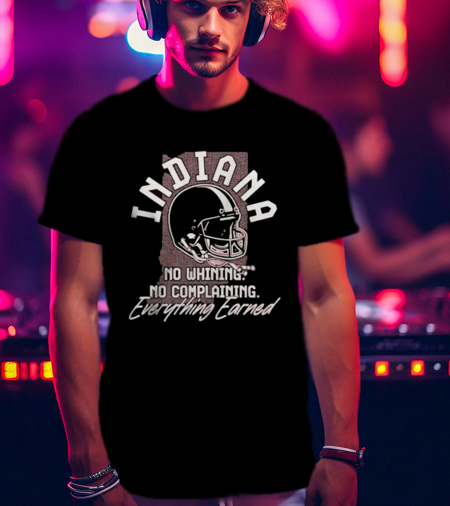 Indiana Hoosiers Football No Whining No Complaining Everything Earned Helmet T-Shirt
