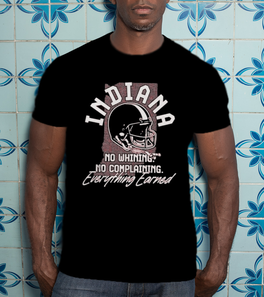 Indiana Hoosiers Football No Whining No Complaining Everything Earned Helmet T-Shirt