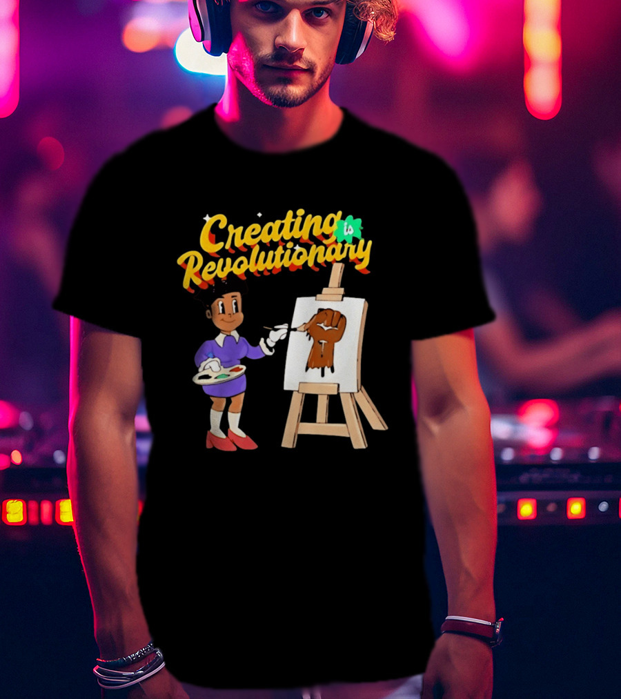 Creating Is Revolutionary Black Power Fist Painting T-Shirt