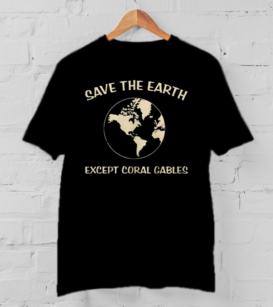 Save The Earth Except Coral Gables Florida Earth Map T-Shirt