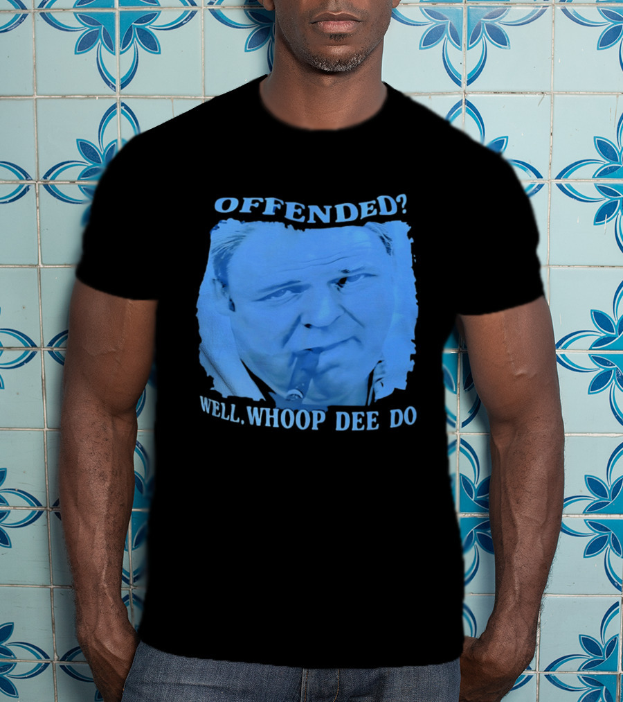 Offended Well Whoop Dee Do James Gandolfini T-Shirt