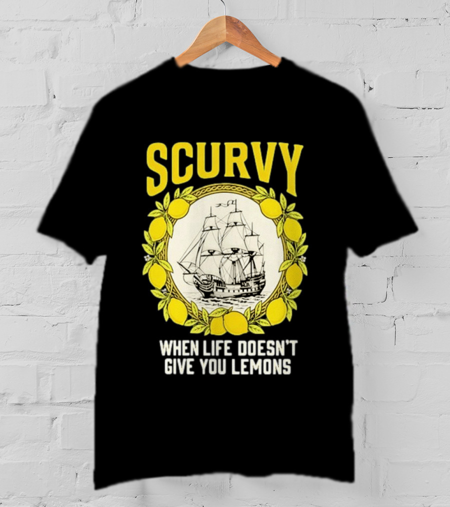 Scurvy When Life Doesn't Give You Lemons Sailing Ship Maritime Adventure T-Shirt