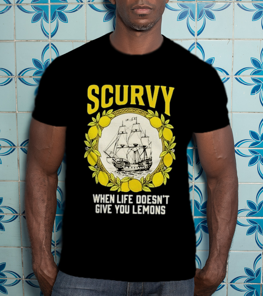 Scurvy When Life Doesn't Give You Lemons Sailing Ship Maritime Adventure T-Shirt