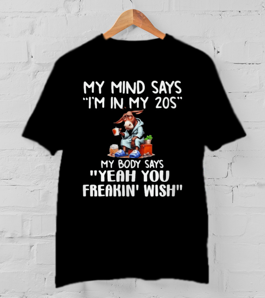 My Mind Says I'm In My 20s My Body Says Yeah You Freakin' Wish Donkey T-Shirt