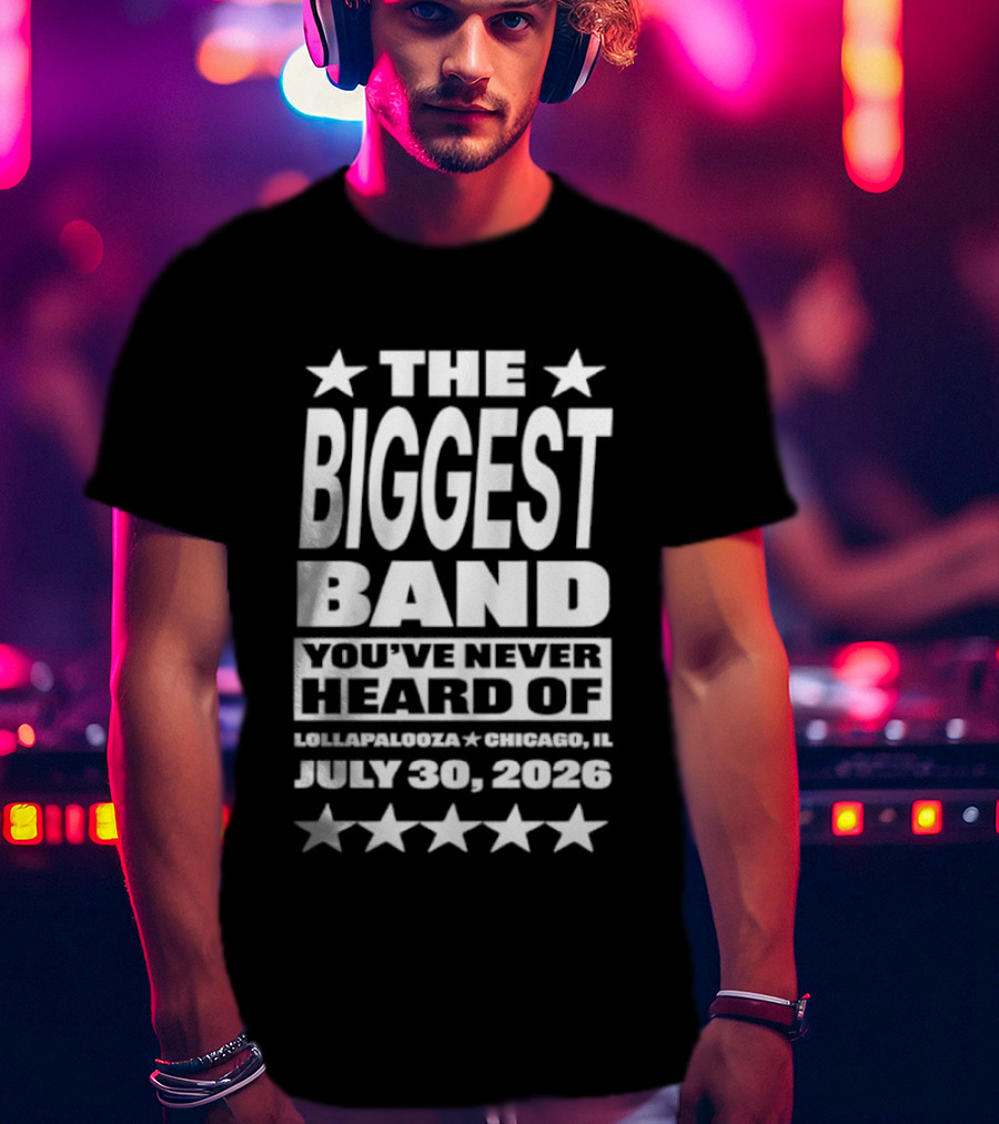 The Biggest Band You've Never Heard Of Lollapalooza Chicago July 30 2026 T-Shirt