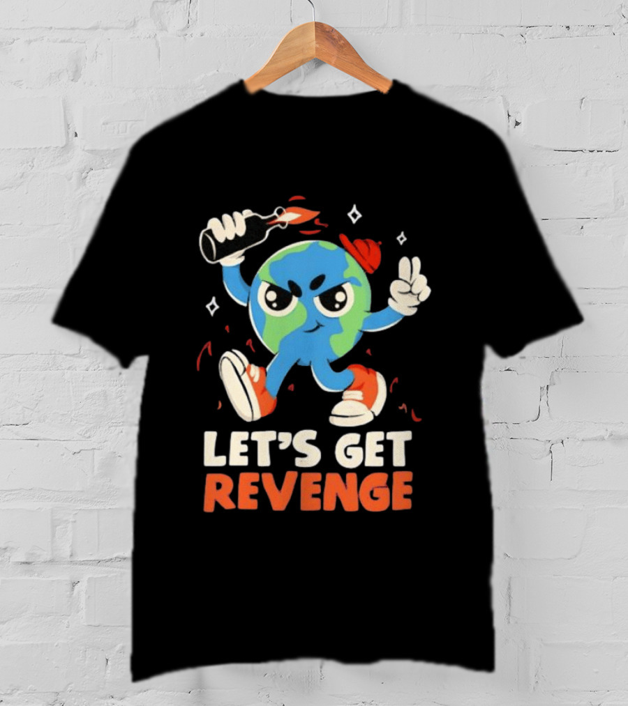Molotov Cocktail Earth Let's Get Revenge Planet Earth T-Shirt