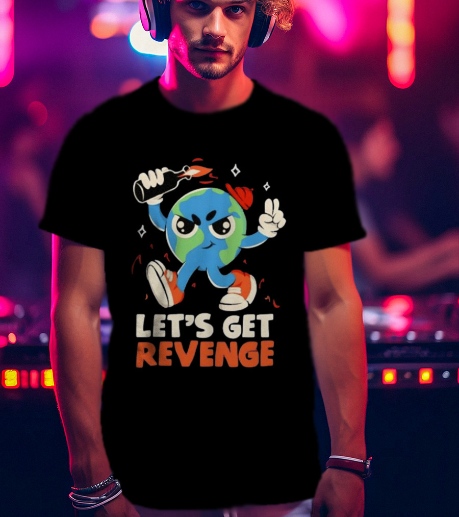 Molotov Cocktail Earth Let's Get Revenge Planet Earth T-Shirt
