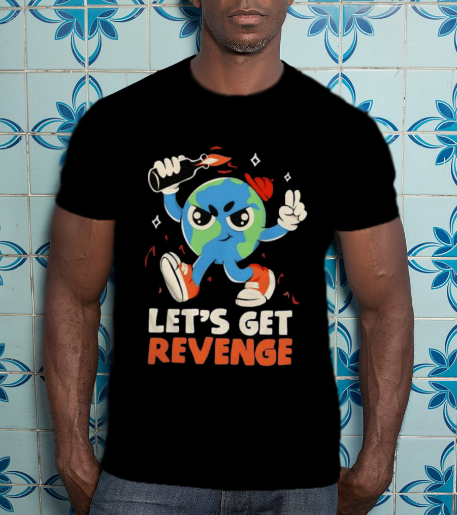 Molotov Cocktail Earth Let's Get Revenge Planet Earth T-Shirt