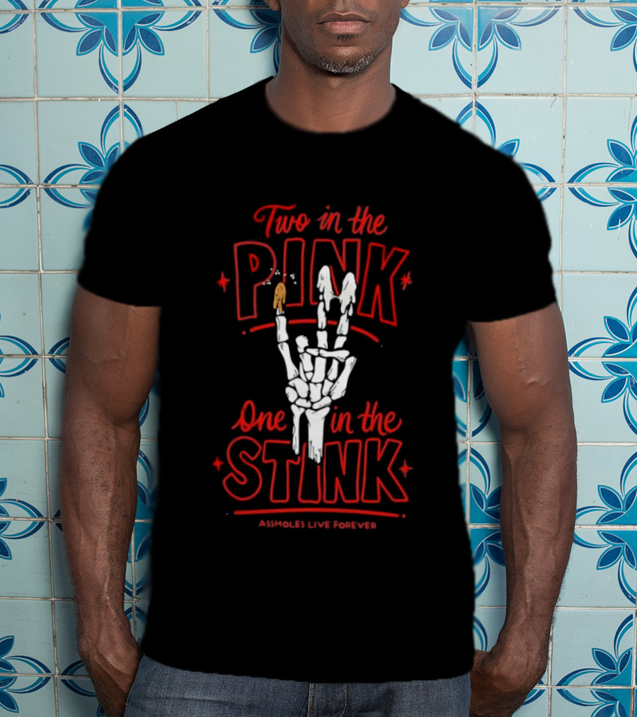 Two In The Pink One In The Stink Assholes Live Forever Skeleton Hand Gesture T-Shirt
