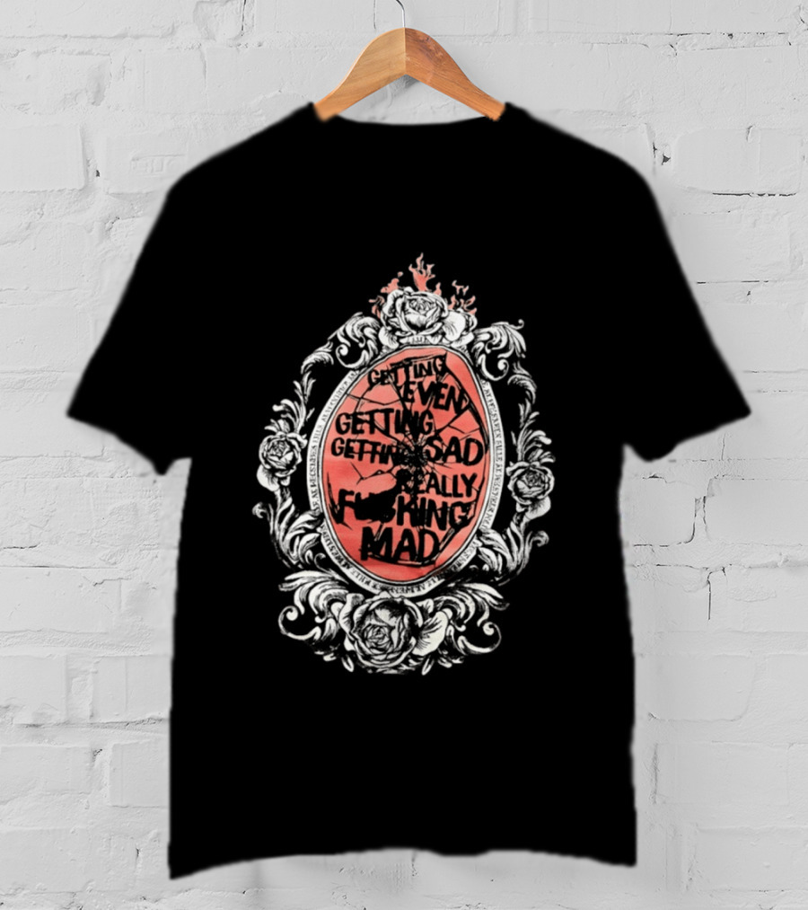 Getting Even Getting Sad Really Mad Floral Frame Roses Black White Pink T-Shirt