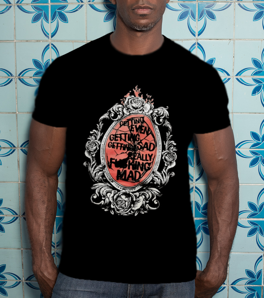 Getting Even Getting Sad Really Mad Floral Frame Roses Black White Pink T-Shirt