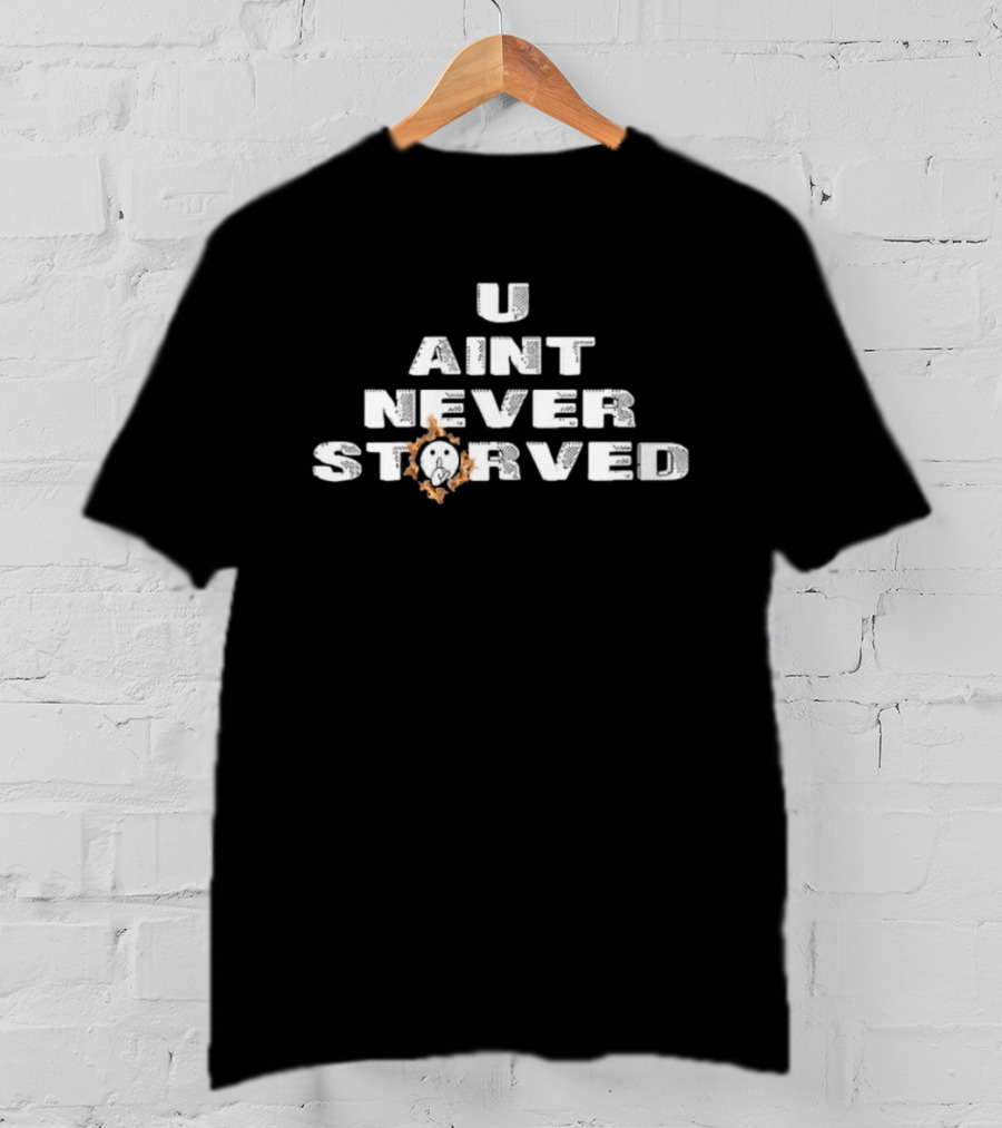 U Aint Never Storved Hand Gesture Streetwear Urban Fashion T-Shirt