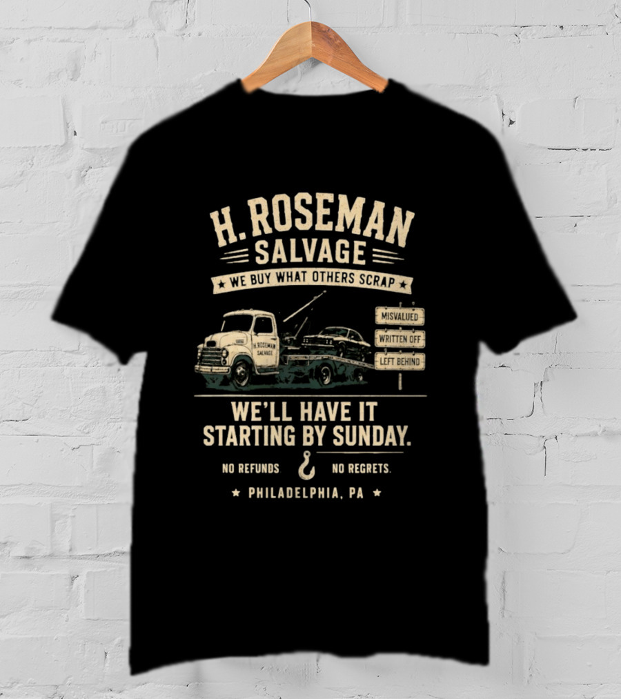 H Roseman Salvage Philadelphia We Buy What Others Scrap No Regrets No Refunds Starting By Sunday Misvalued Written Off Left Behind T-Shirt