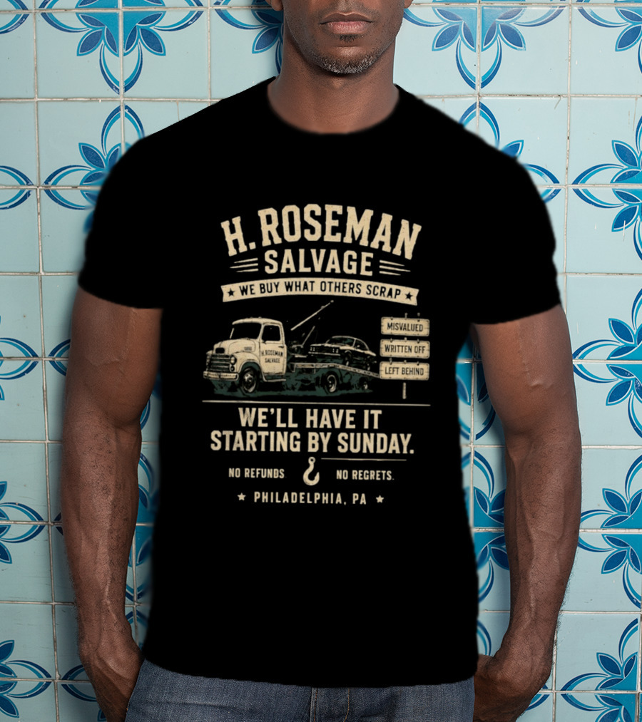 H Roseman Salvage Philadelphia We Buy What Others Scrap No Regrets No Refunds Starting By Sunday Misvalued Written Off Left Behind T-Shirt