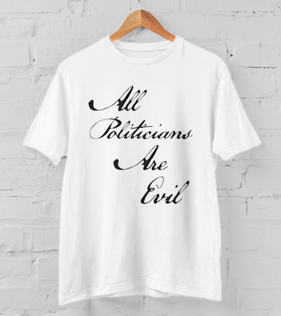 All Politicians Are Evil Political Critique T-Shirt