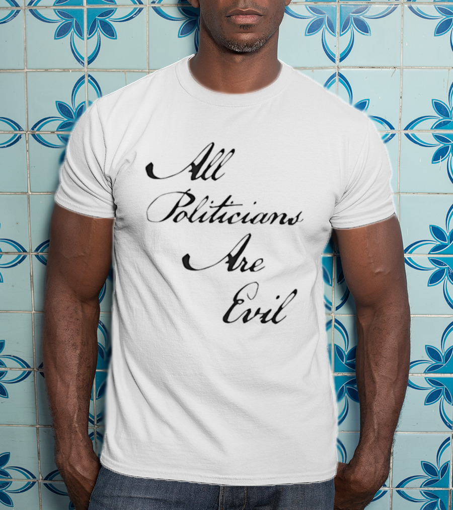 All Politicians Are Evil Political Critique T-Shirt