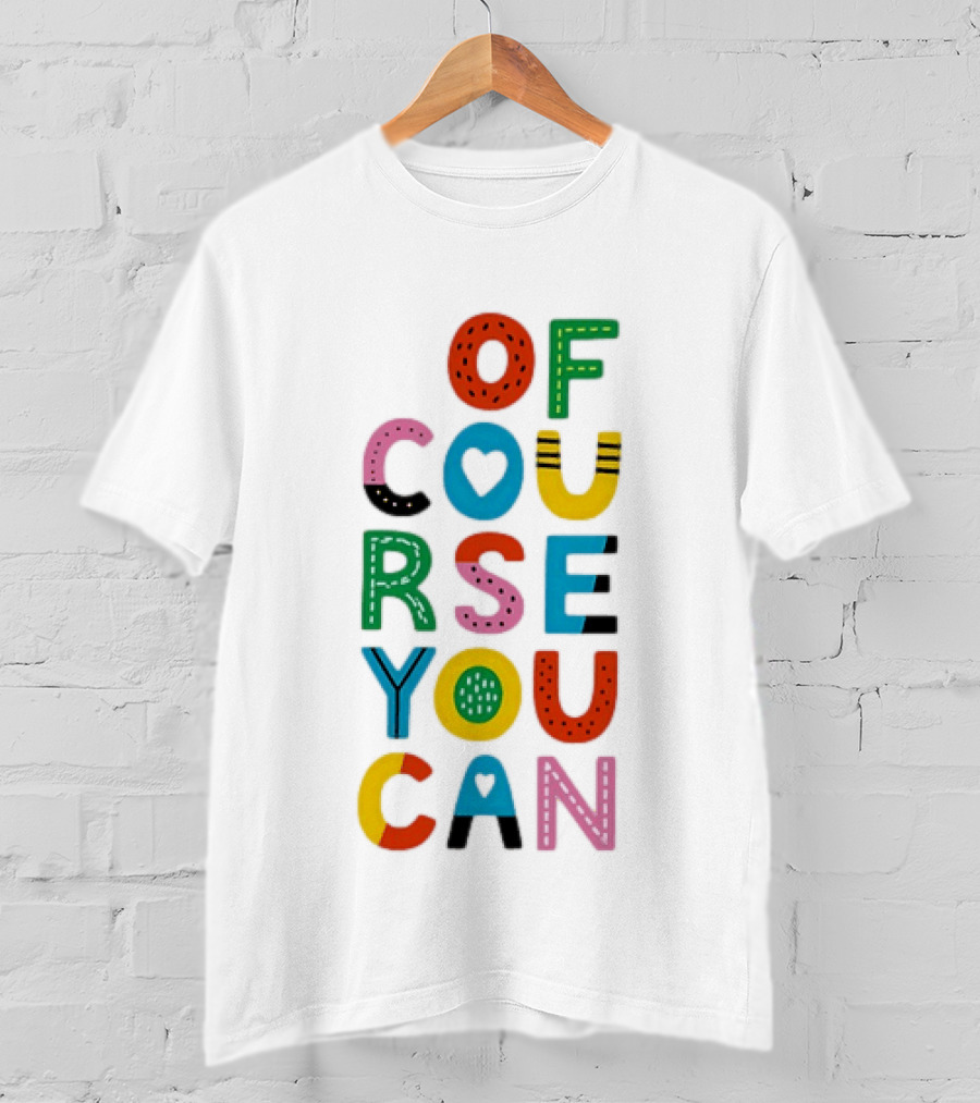 Of Course You Can Colorful Playful Motivational T-Shirt