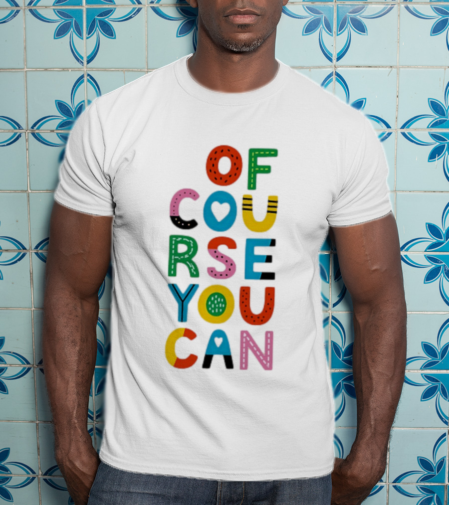 Of Course You Can Colorful Playful Motivational T-Shirt