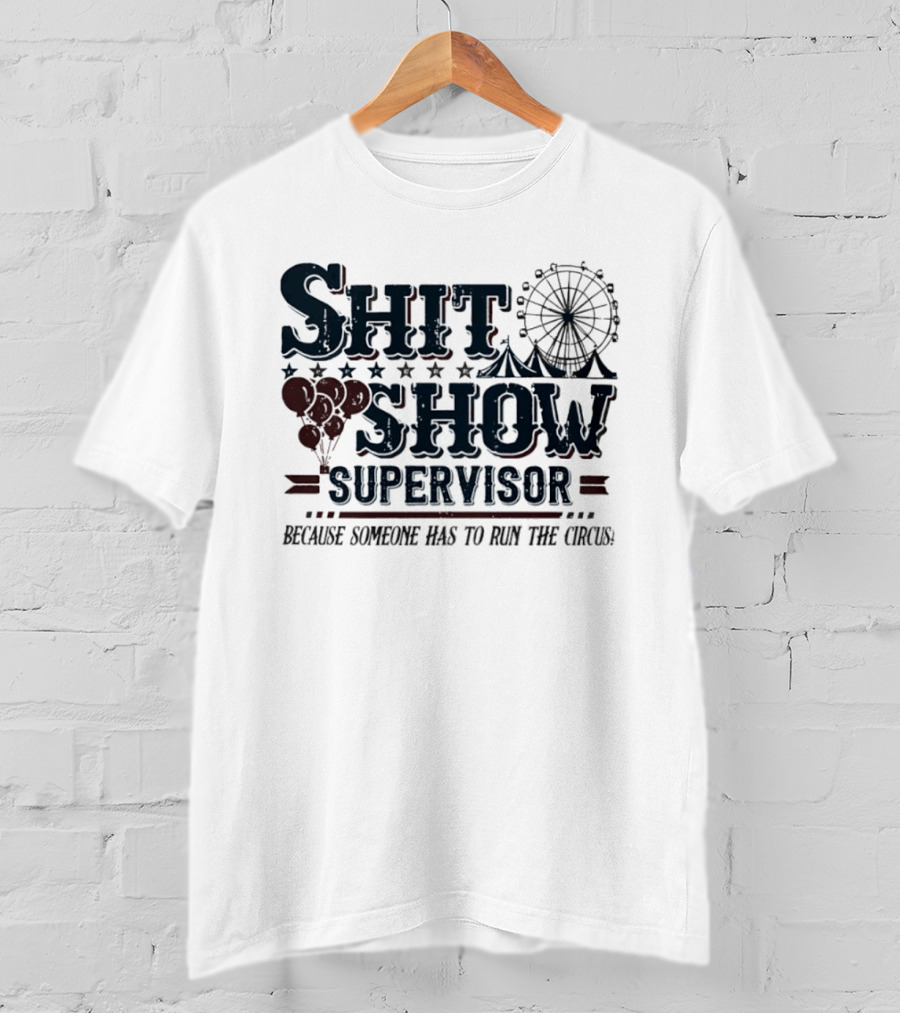 Shit Show Supervisor Because Someone Has To Run The Circus Ferris Wheel And Balloons T-Shirt