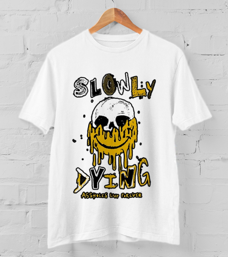 Slowly Dying Dripping Smiley Face Assholes Live Forever T-Shirt