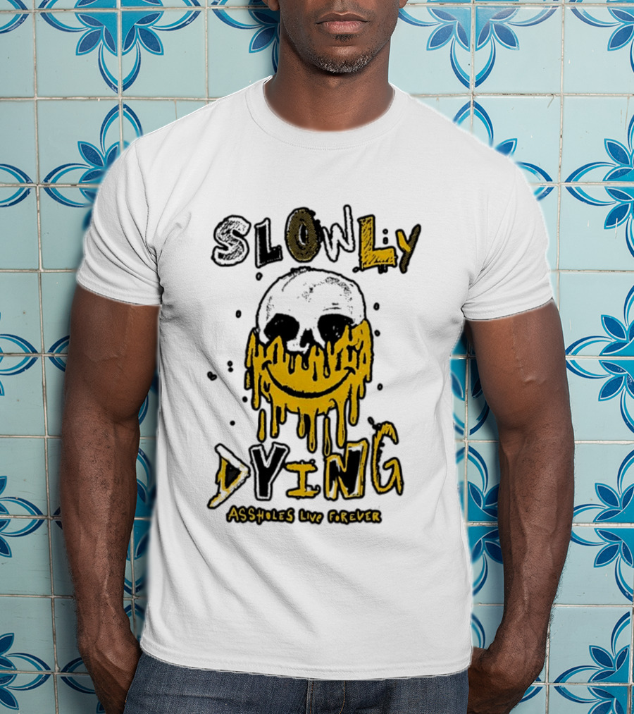 Slowly Dying Dripping Smiley Face Assholes Live Forever T-Shirt