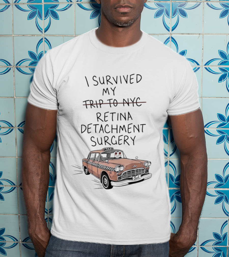 I Survived My Retina Detachment Surgery In NYC With Taxi T-Shirt