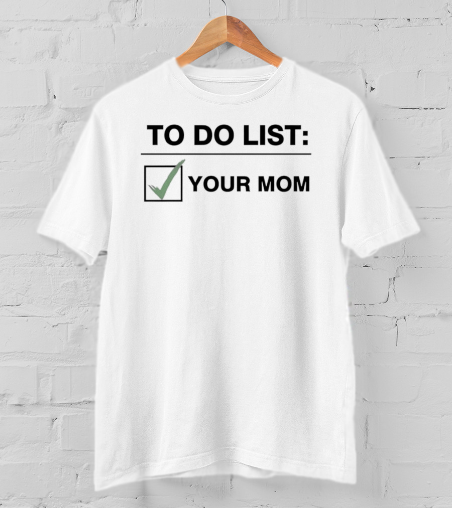 To Do List Your Mom Checklist Sarcastic Joke T-Shirt