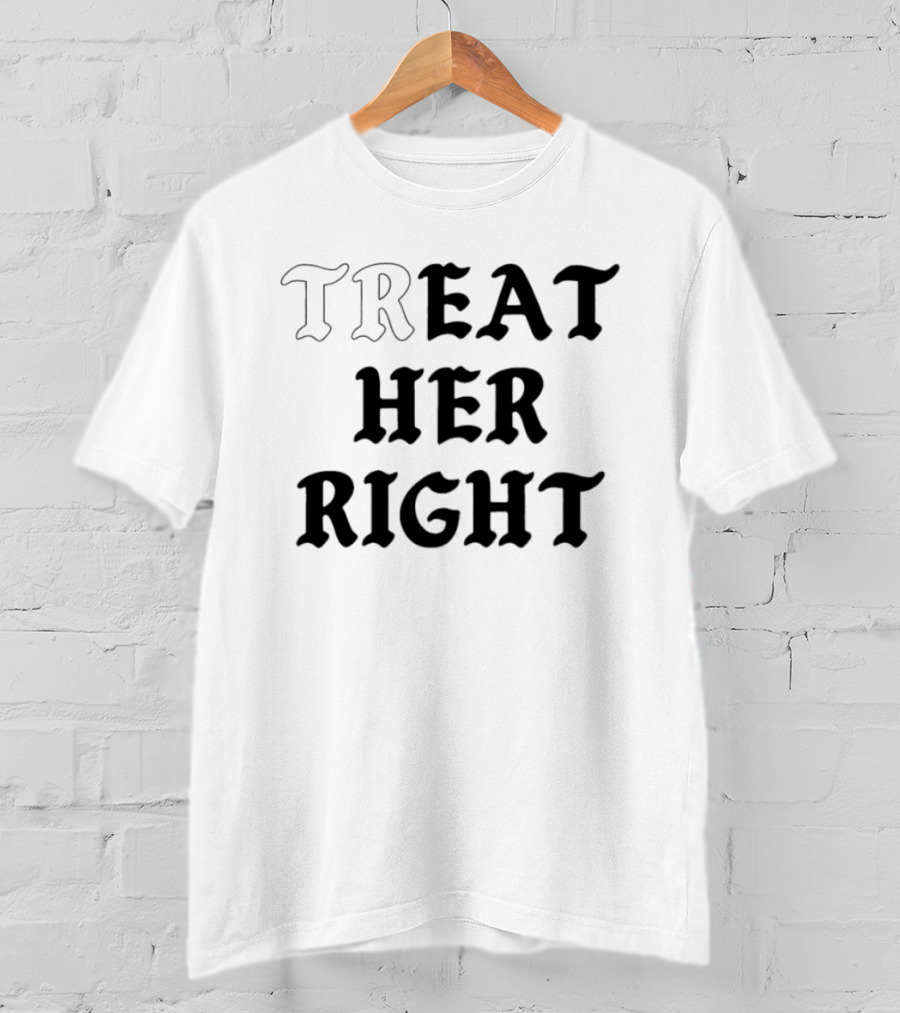 Treat Her Right Relationship Advice T-Shirt