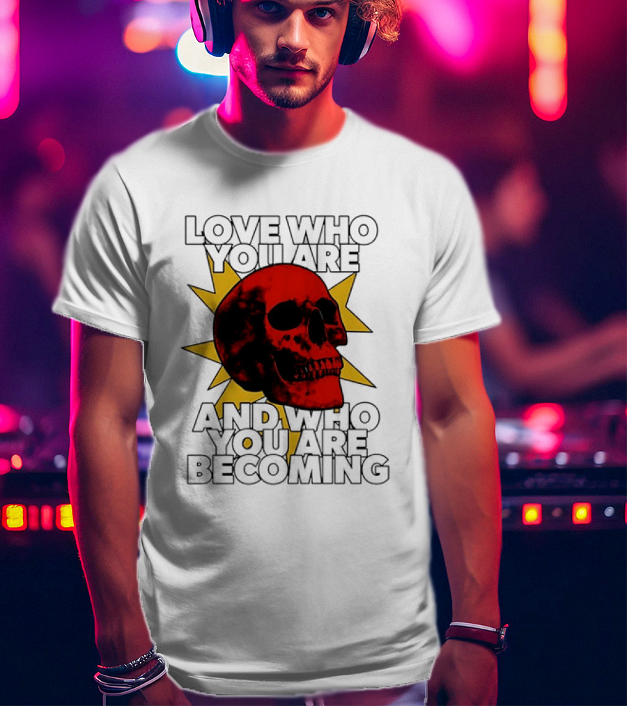 Love Who You Are And Who You Are Becoming Skull Red Sunburst T-Shirt