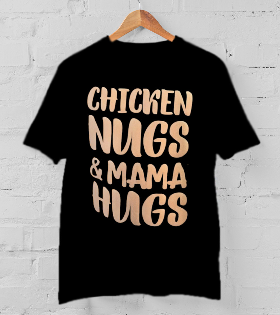 Chicken Nugs And Mama Hugs Fun Mom Life T-Shirt