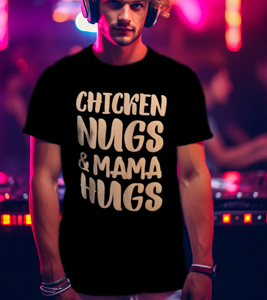 Chicken Nugs And Mama Hugs Fun Mom Life T-Shirt