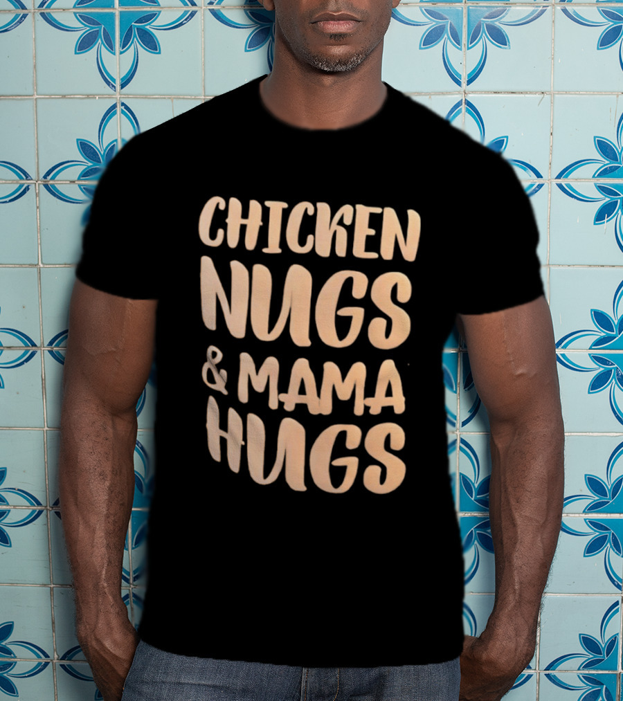 Chicken Nugs And Mama Hugs Fun Mom Life T-Shirt