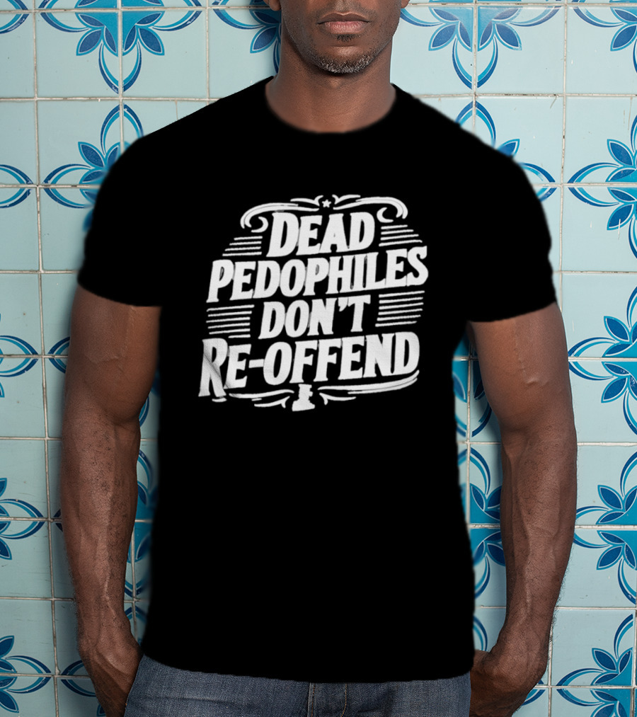 Dead Pedophiles Don't Re Offend Justice T-Shirt